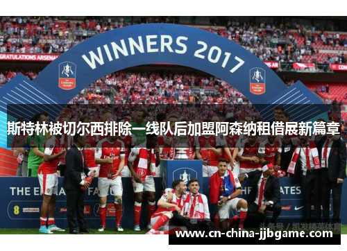 斯特林被切尔西排除一线队后加盟阿森纳租借展新篇章