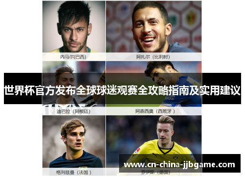 世界杯官方发布全球球迷观赛全攻略指南及实用建议