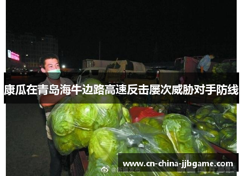 康瓜在青岛海牛边路高速反击屡次威胁对手防线