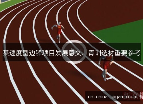 某速度型边锋项目发展意义，青训选材重要参考