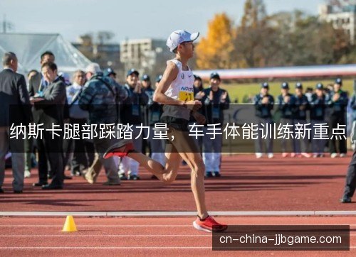 纳斯卡腿部踩踏力量，车手体能训练新重点